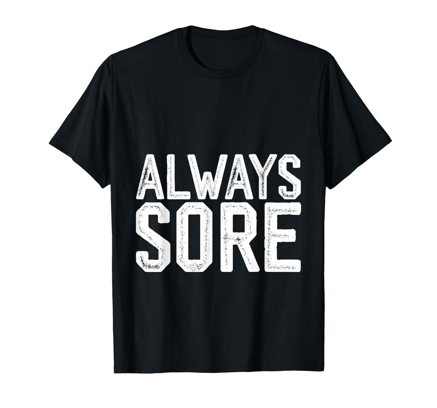 Always Sore -- T-Shirt