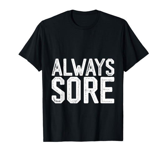 Always Sore -- T-Shirt