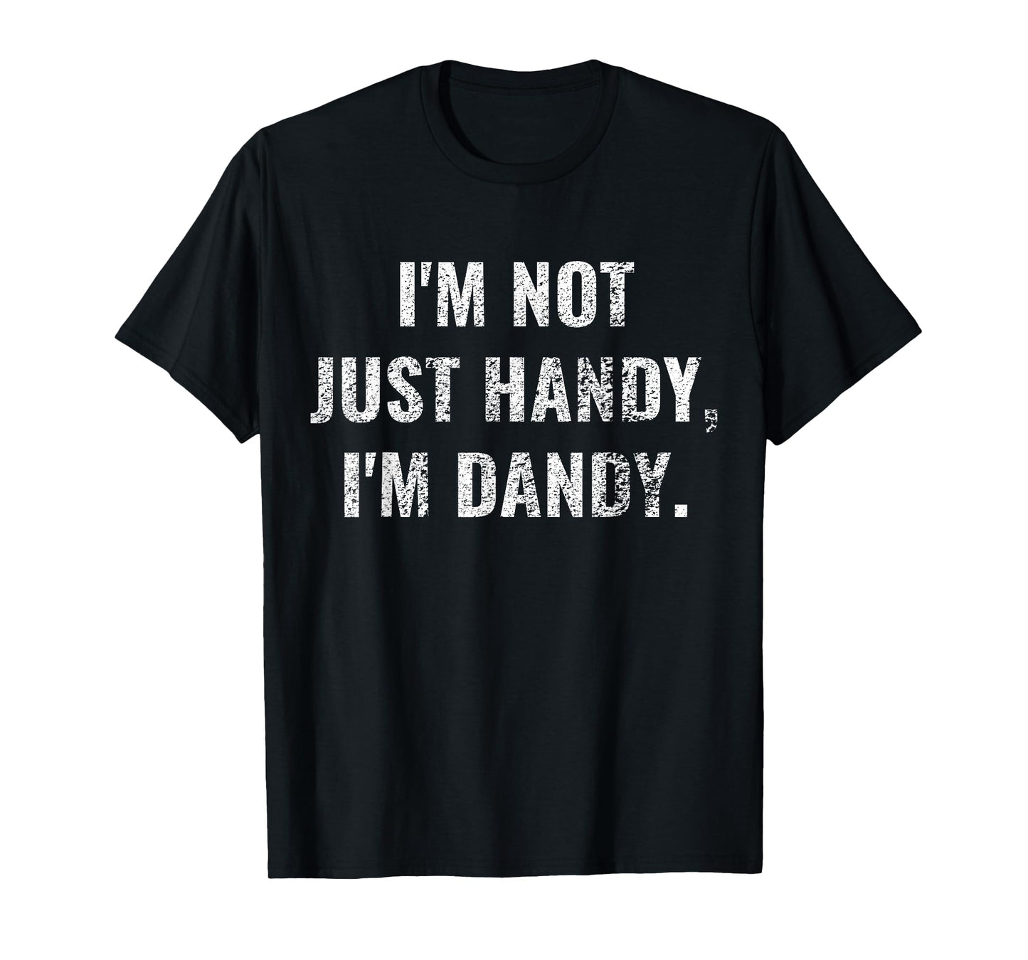 I'm Not Just Handy, I'm Dandy Funny fathers day handyman men T-Shirt