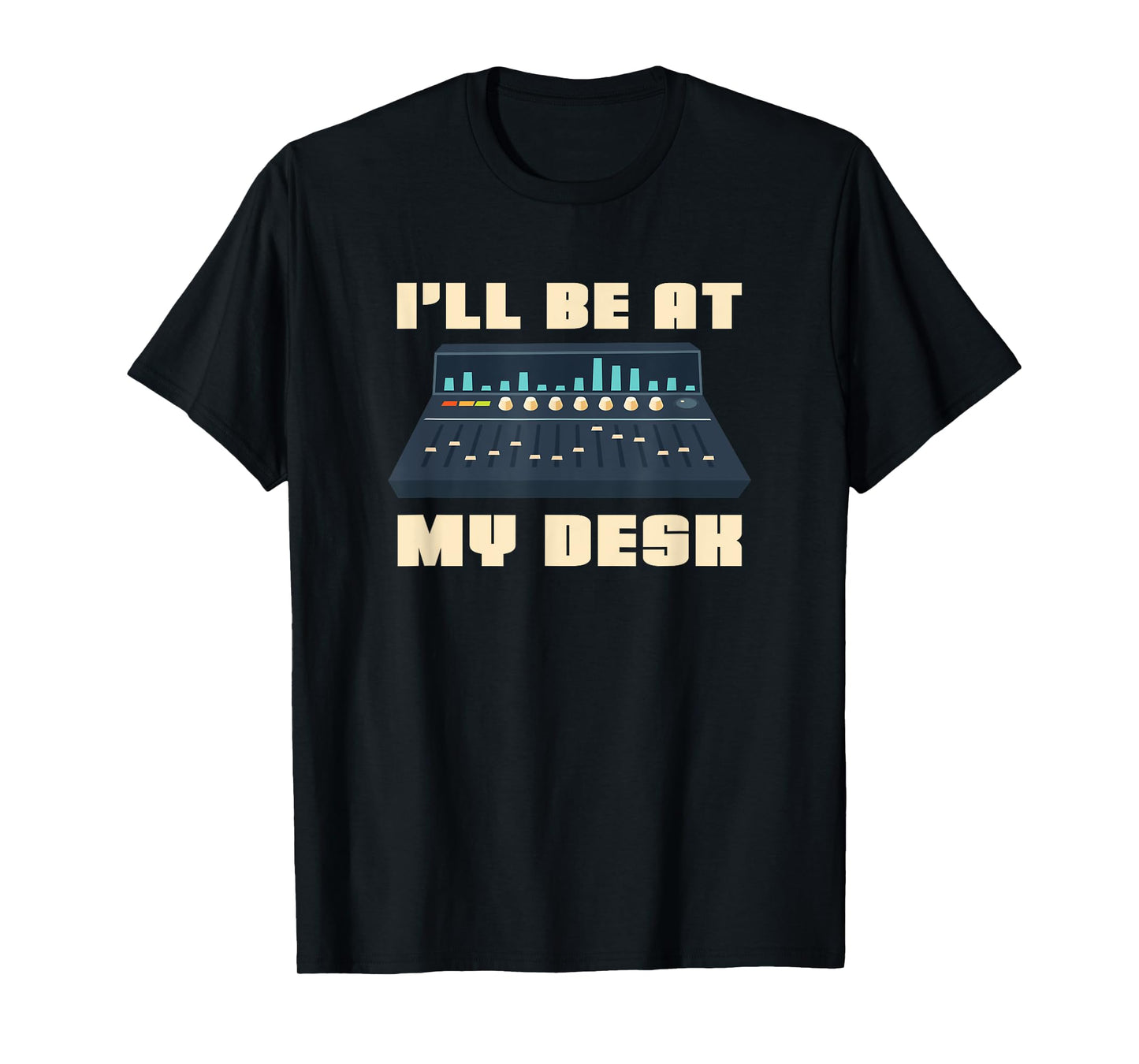 Audio Engineer I'll be at my Desk - Sound Engineer T-Shirt