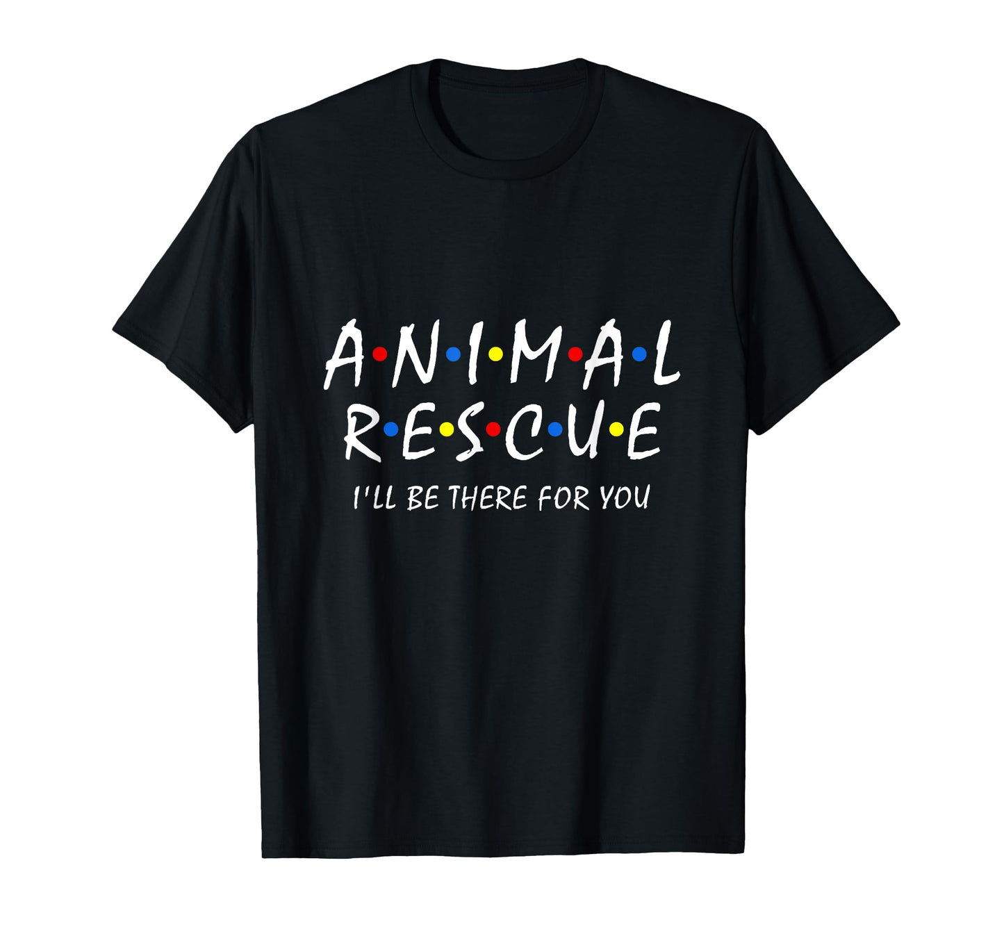 Animal Rescue I'll Be There For You Animal Adoption Adopt T-Shirt