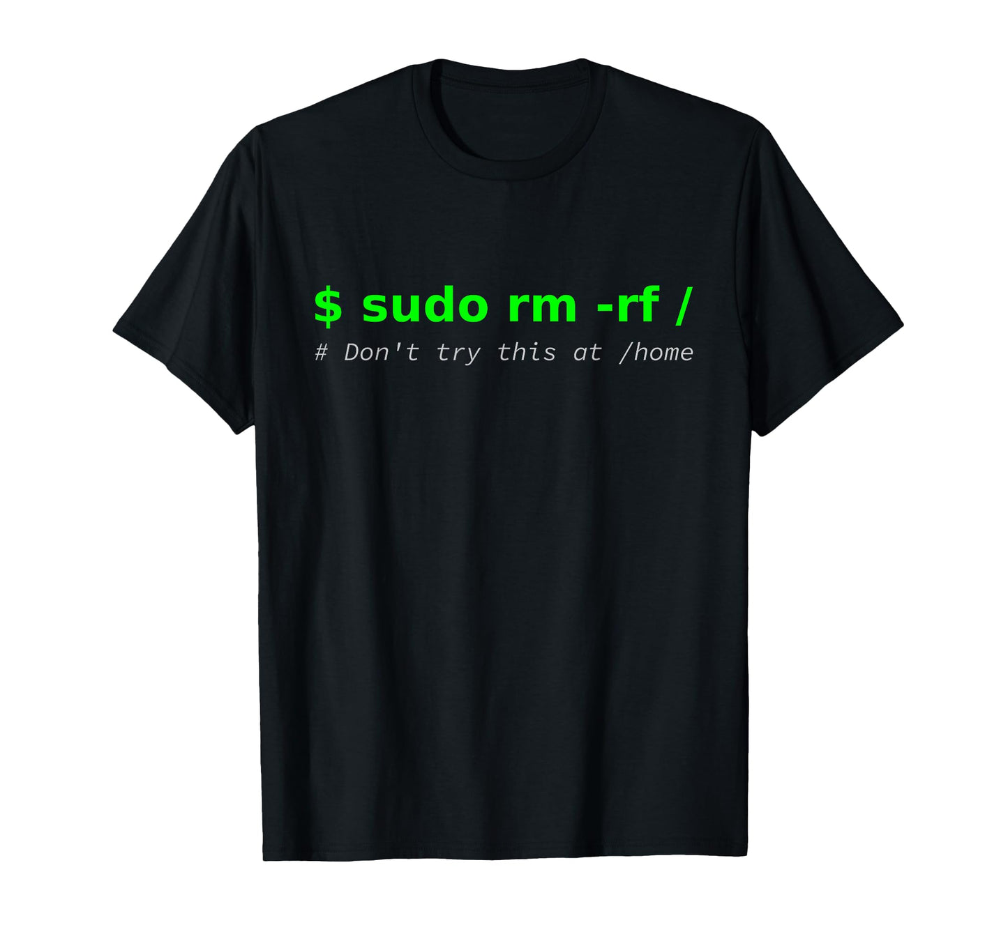"$ sudo rm -rf / Don't try this at /home" Funny IT Linux T-Shirt