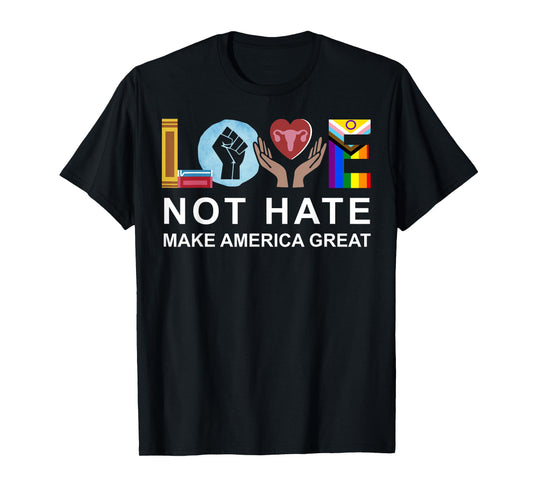 Love Not Hate Make America Great T-Shirt
