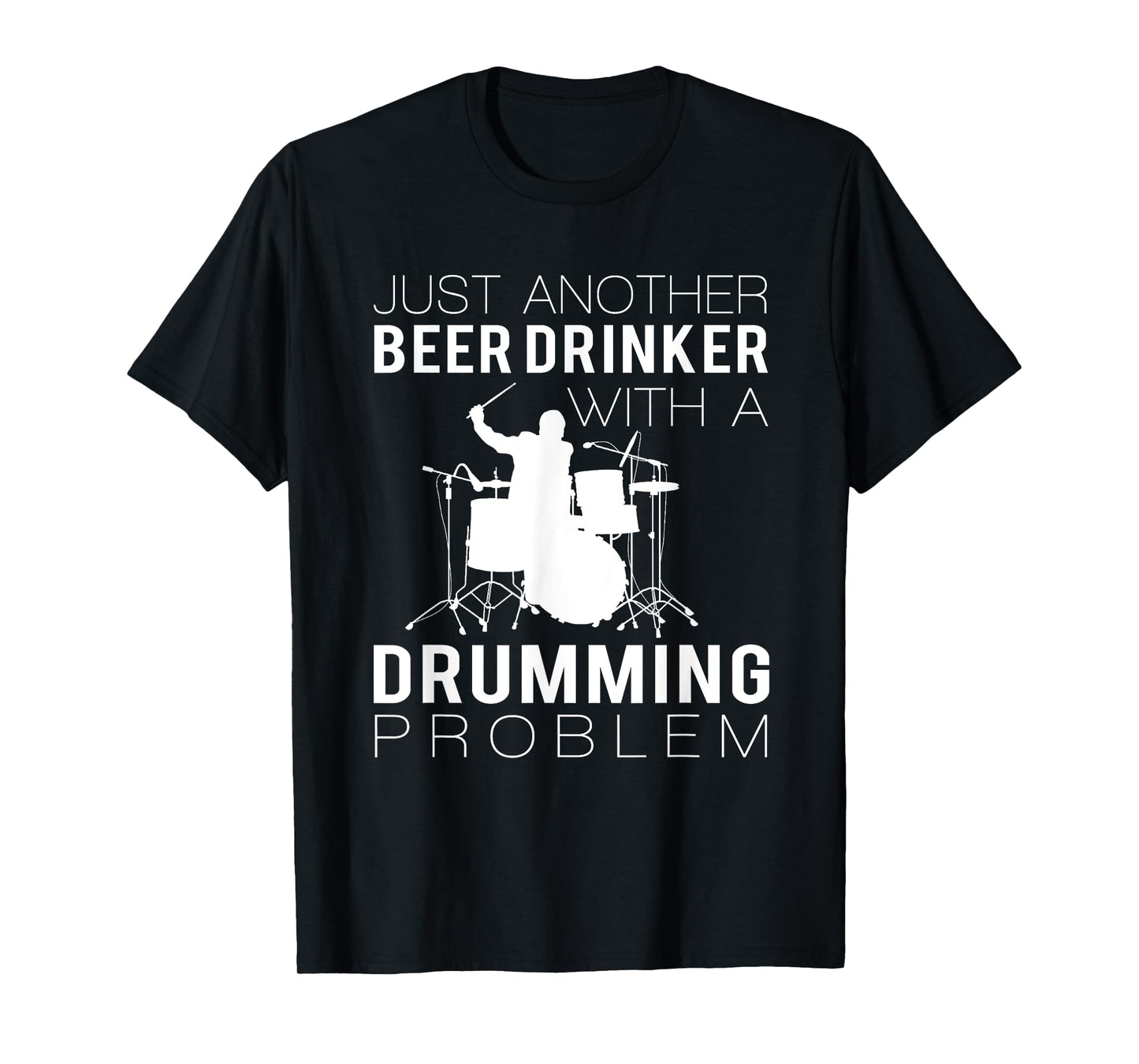 JUST ANOTHER BEER DRINKER WITH A DRUMMING PROBLEM T SHIRTS
