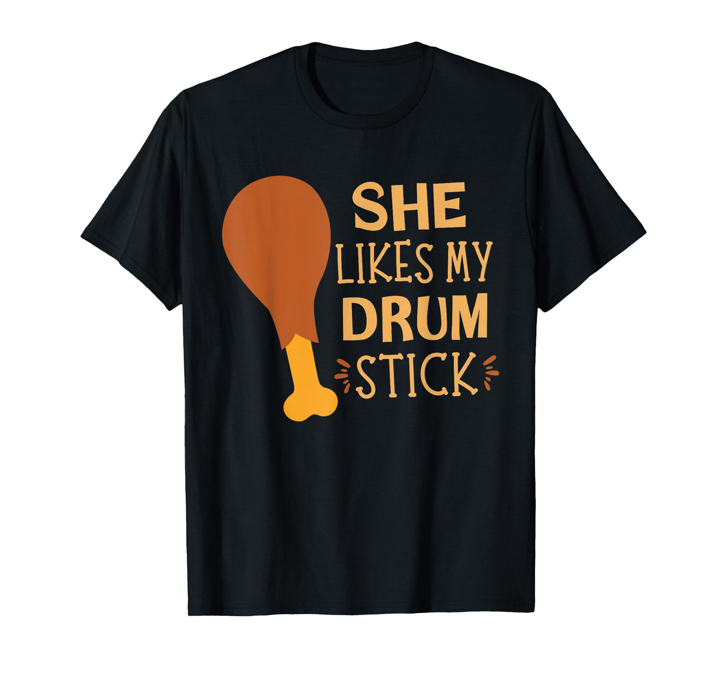 She Likes My Drum Stick - Chicken Leg Turkey Thanksgiving T-Shirt