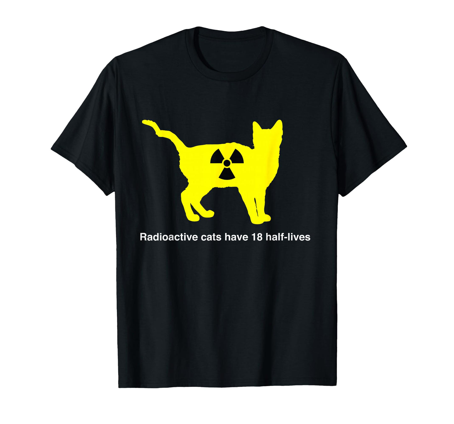 Radioactive cats have 18 half-lives t-shirt T-Shirt