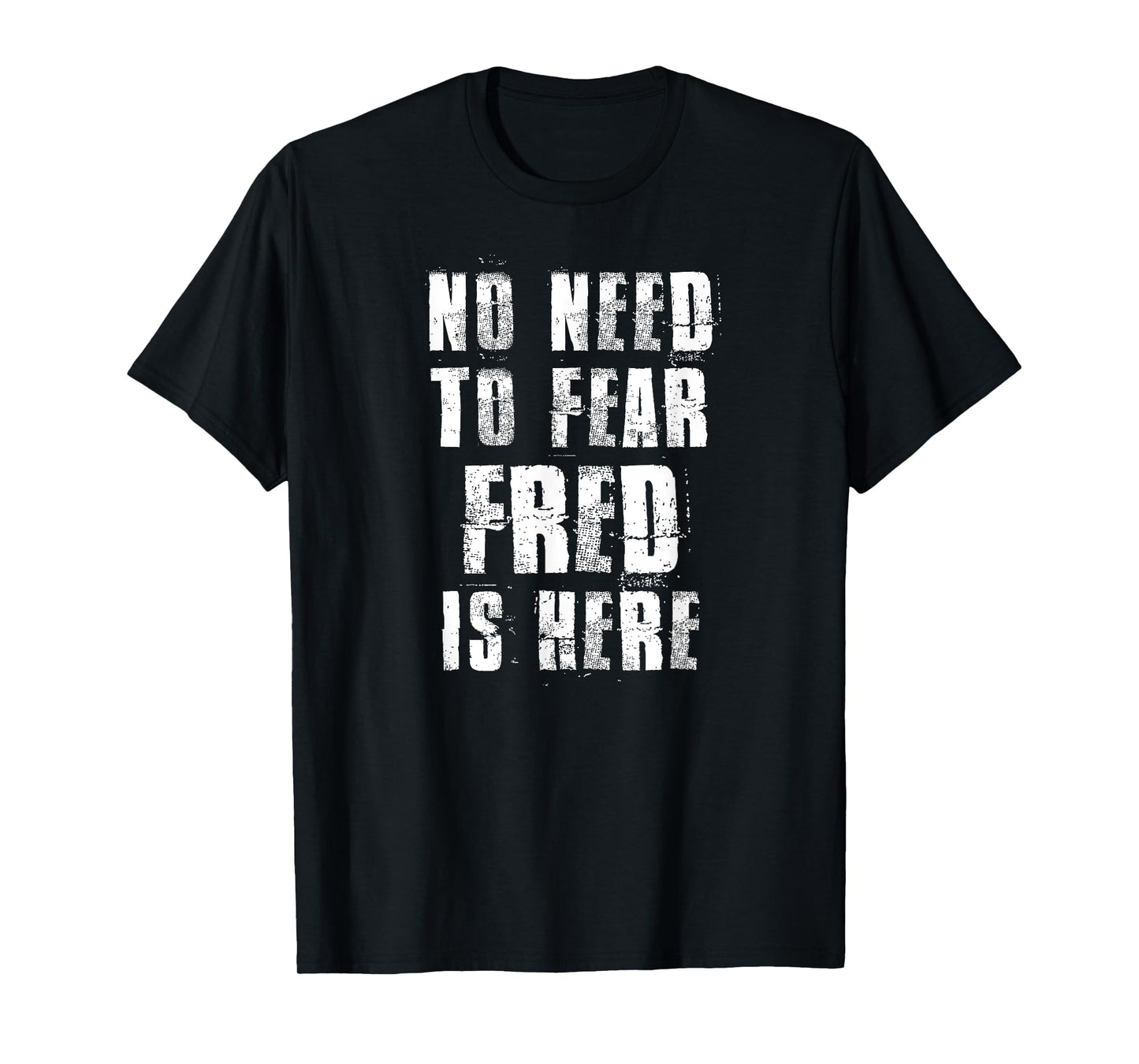 No Need To Fear Fred is Here Funny Fred Sayings T-Shirt