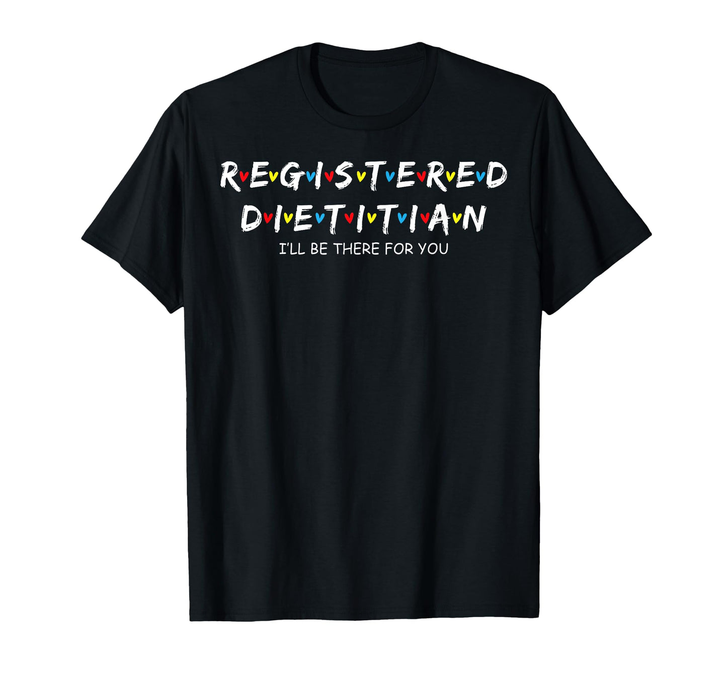 Cute Registered Dietitian I'll Be There For You T-Shirt