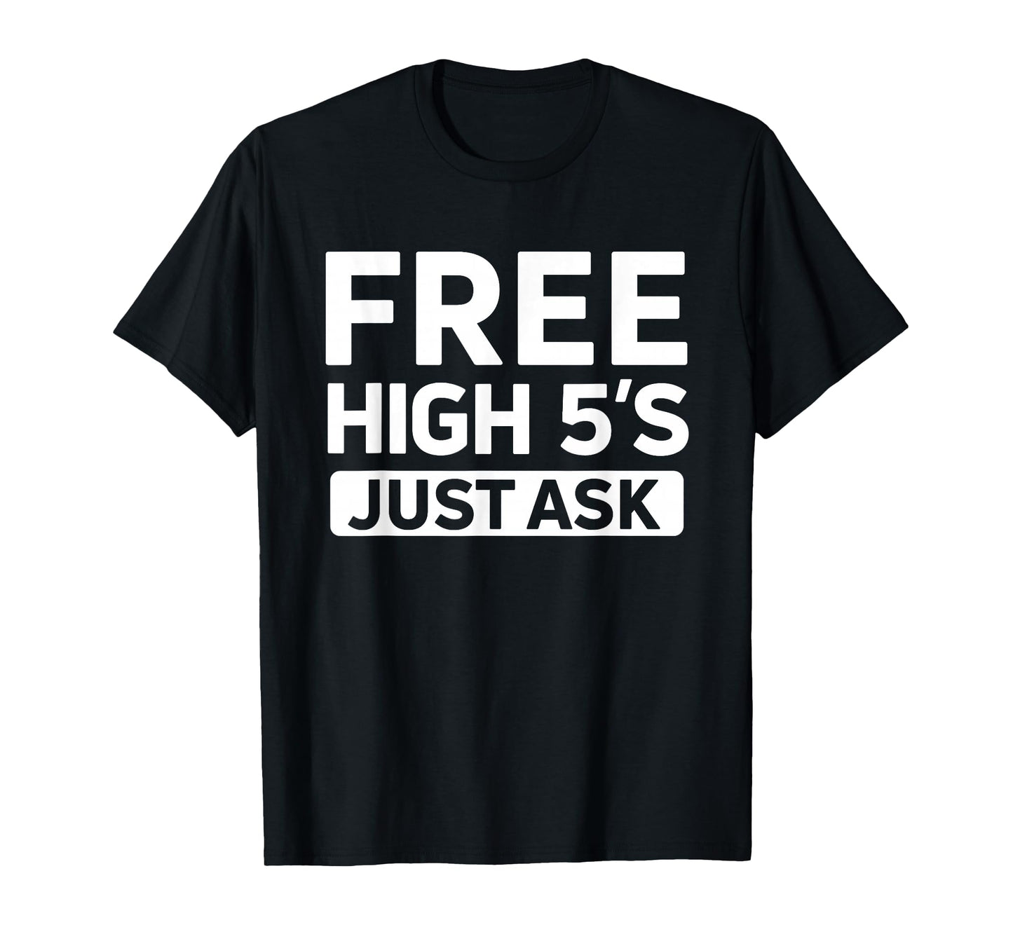 Cute Free High 5's Just Ask High Fives Fun Life Celebration T-Shirt