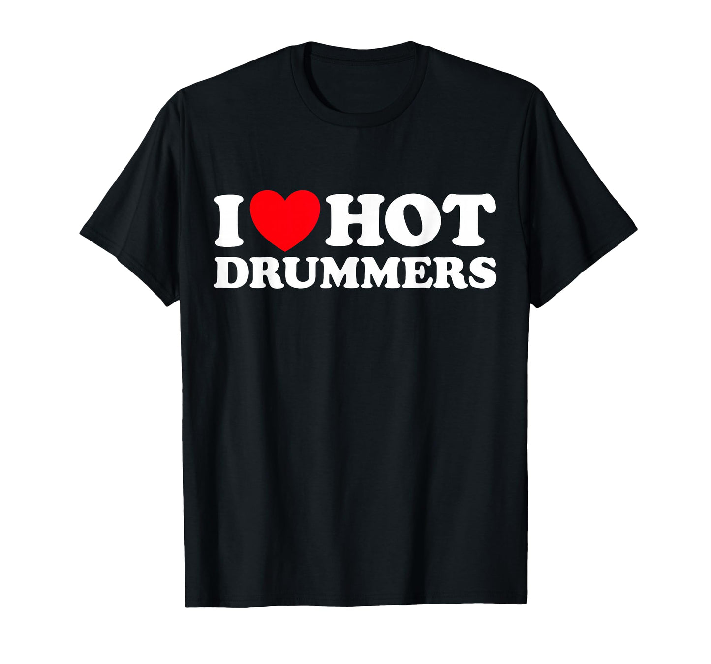 I Love Hot Drummers Funny Musician Band Drum Percussion Rock T-Shirt