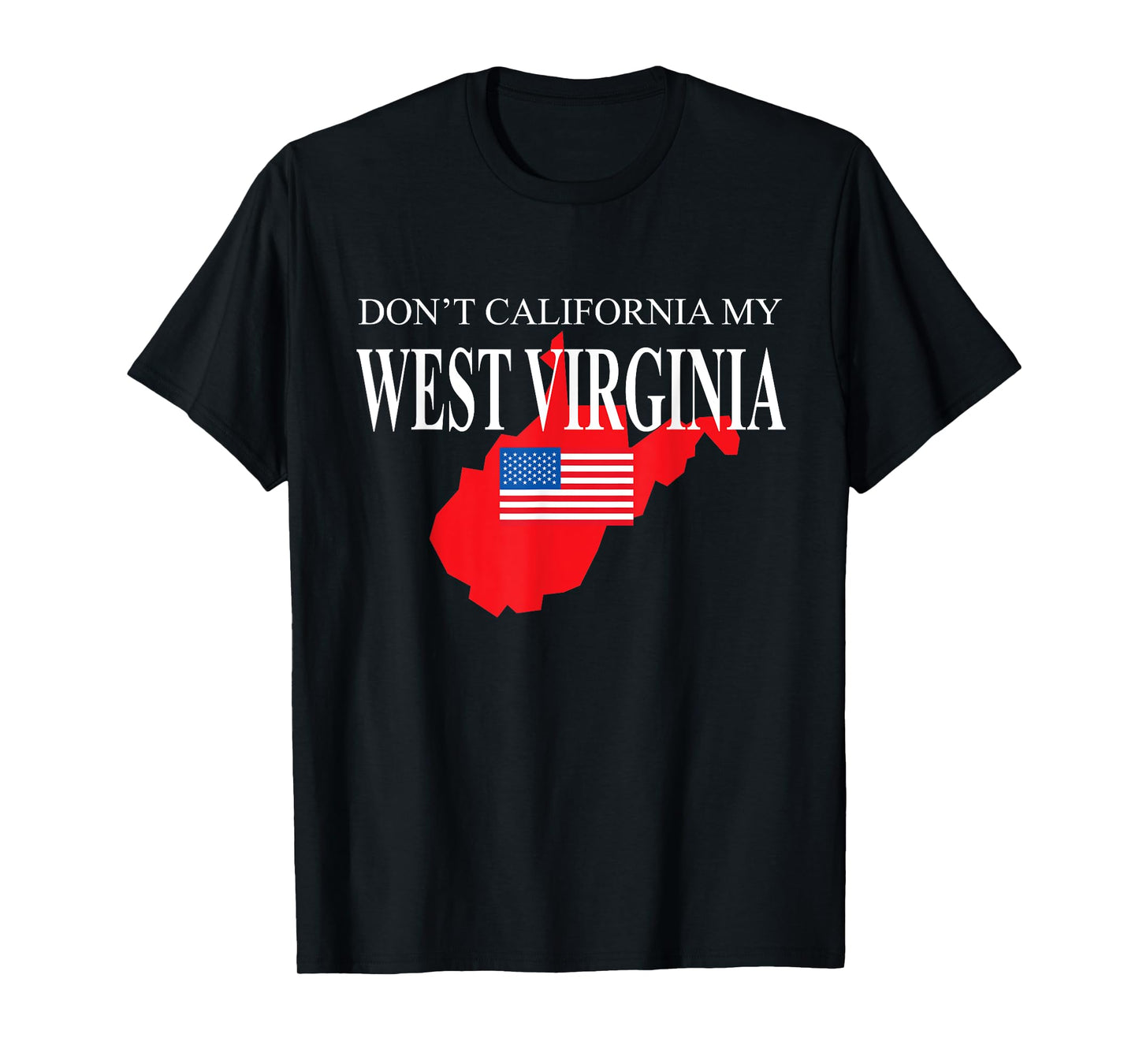 Don't California My West Virginia Anti Liberal Pro Trump T-Shirt