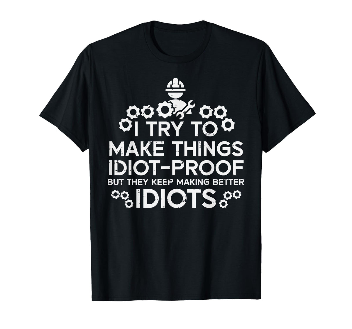 Try To Make Things Idiot Proof Funny Auto Mechanic Men Women T-Shirt