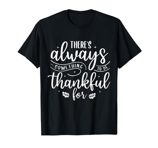 There's Always Something To Be Thankful For T-Shirt