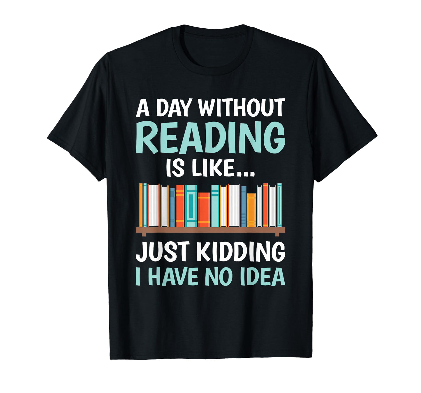 A Day Without Reading is Like Book Lover Bookworm Men Women T-Shirt