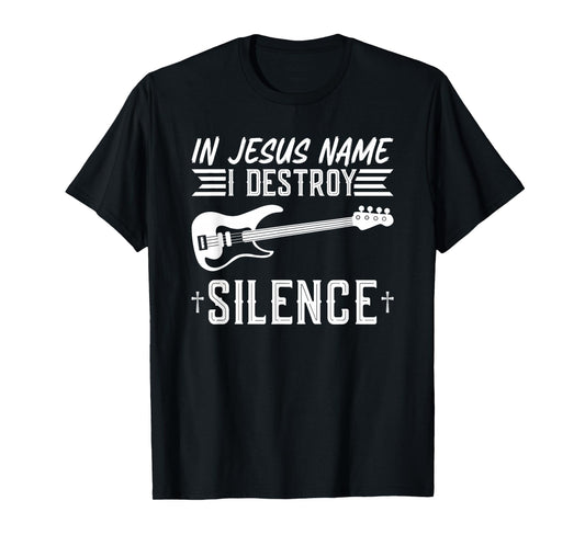 In Jesus Name I Destroy Silence Worship Electric Bass Guitar T-Shirt