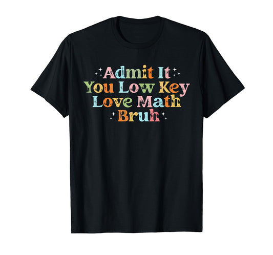 Admit It You Low Key Love Math Bruh Retro Math Teacher T-Shirt