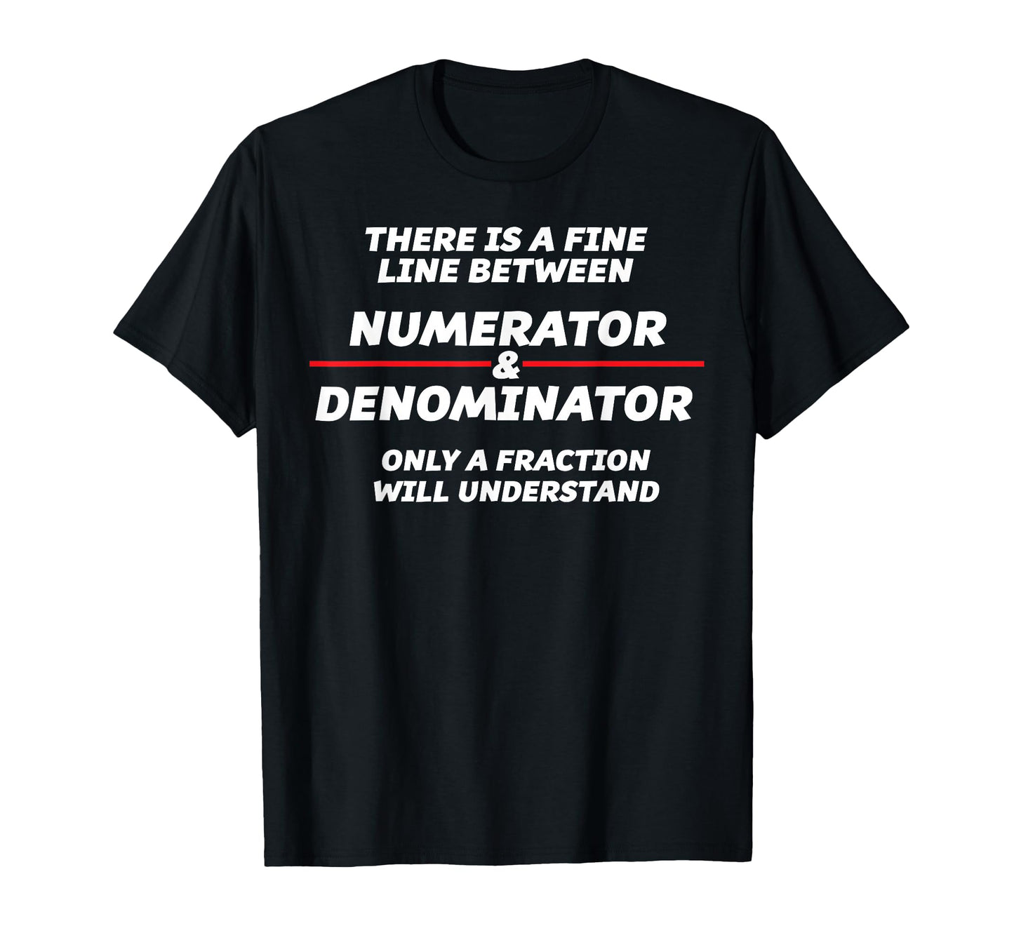 There is a fine line between NUMERATOR and DENOMINATOR | T-Shirt