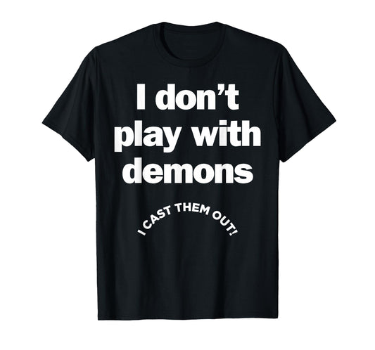 I Don't Play With Demons I Cast Them Out T-Shirt