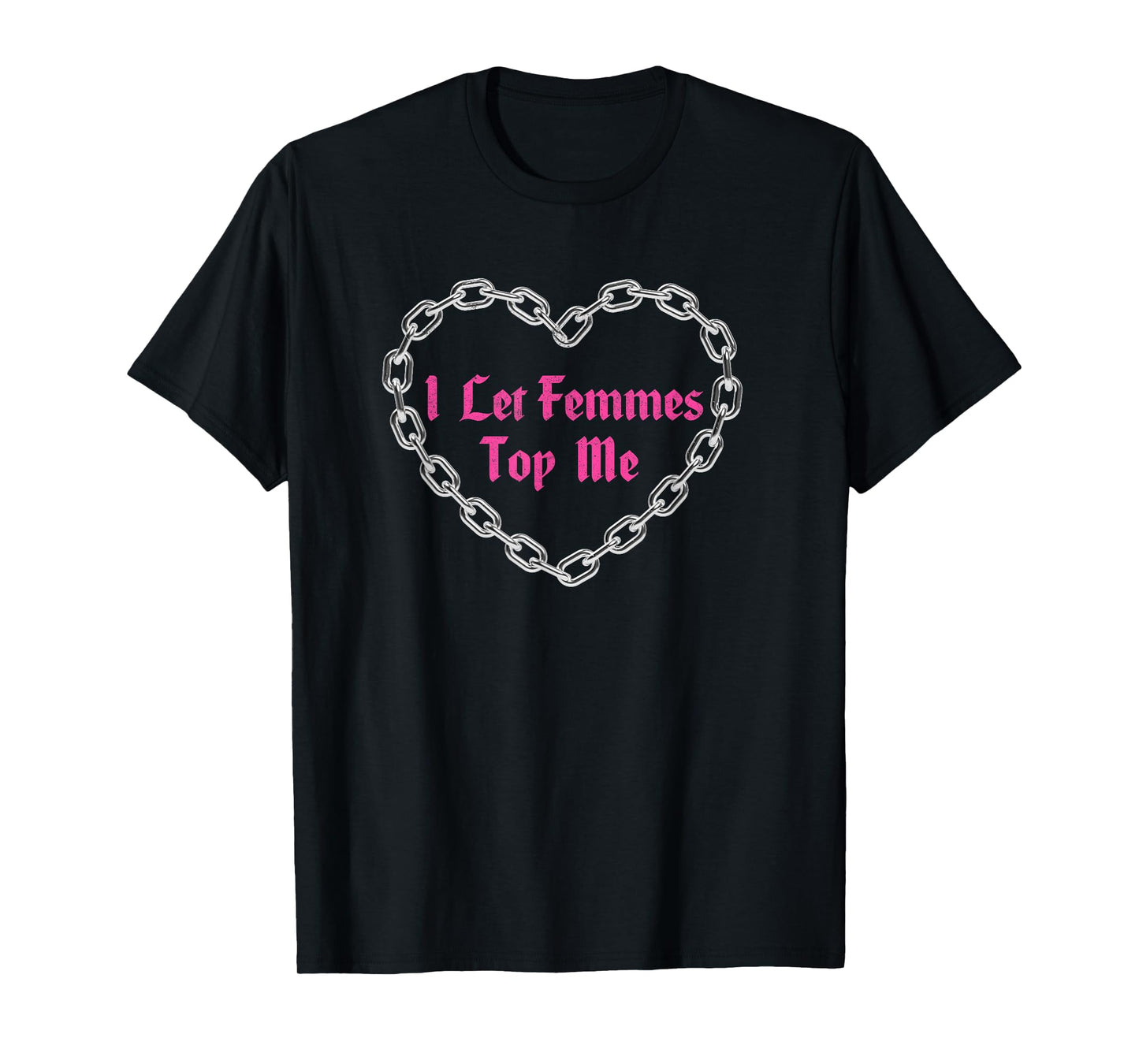 Lesbian Subtle WLW Queer LGBT Pride I Let Femmes Top Me T-Shirt