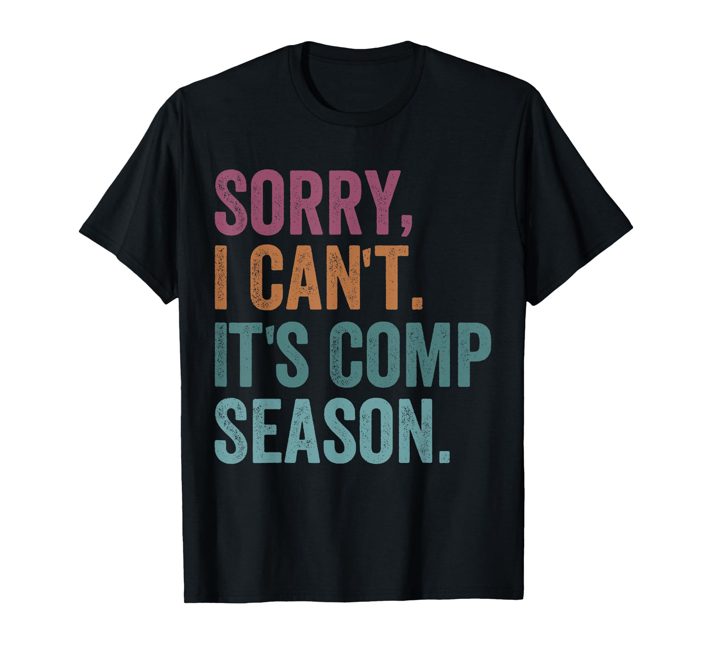 Sorry I Can't It's Comp Season Cheer Gilrs Comp Dance Mom T-Shirt
