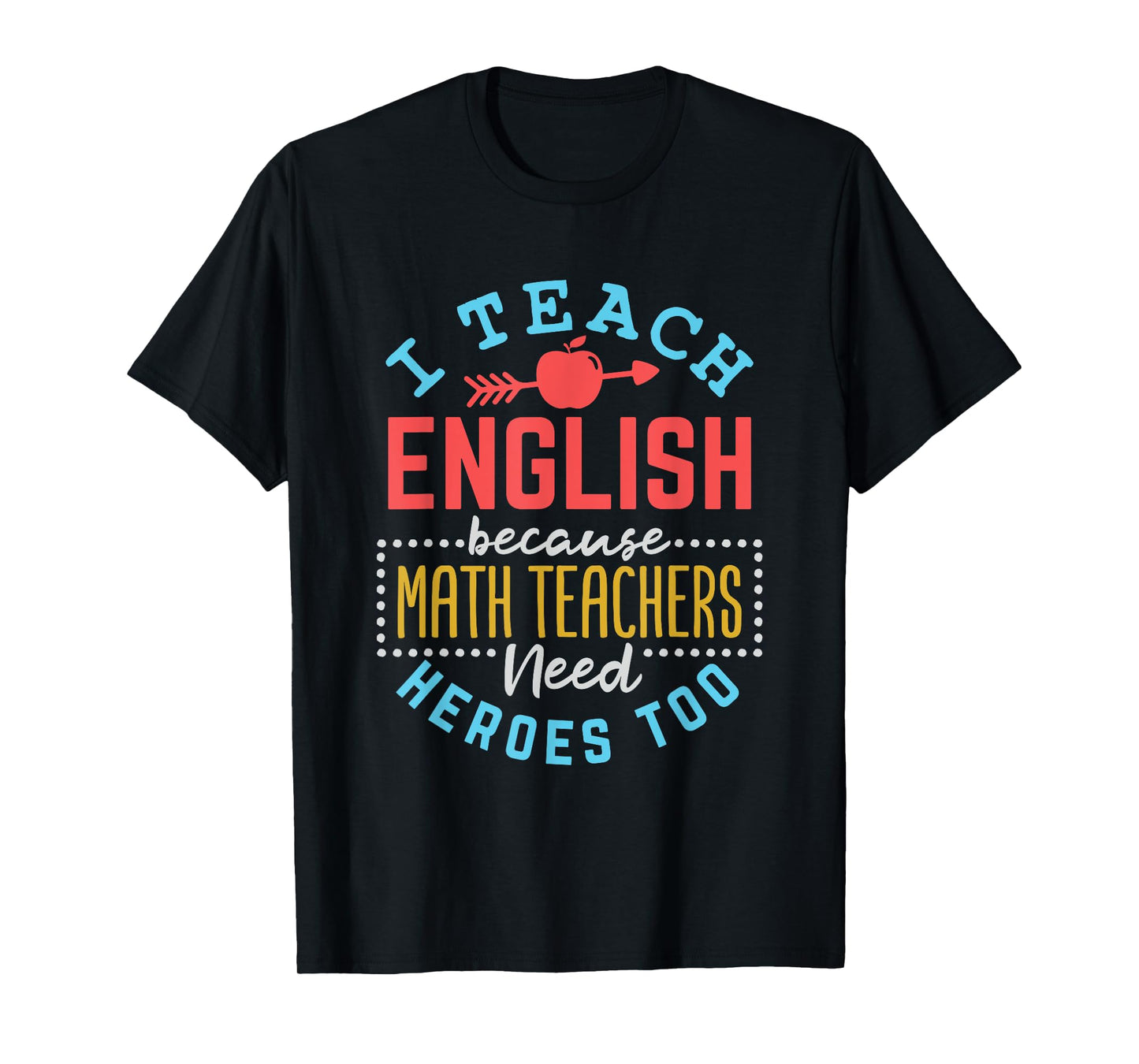 I Teach English Because Math Teachers Need Heroes Too T-Shirt