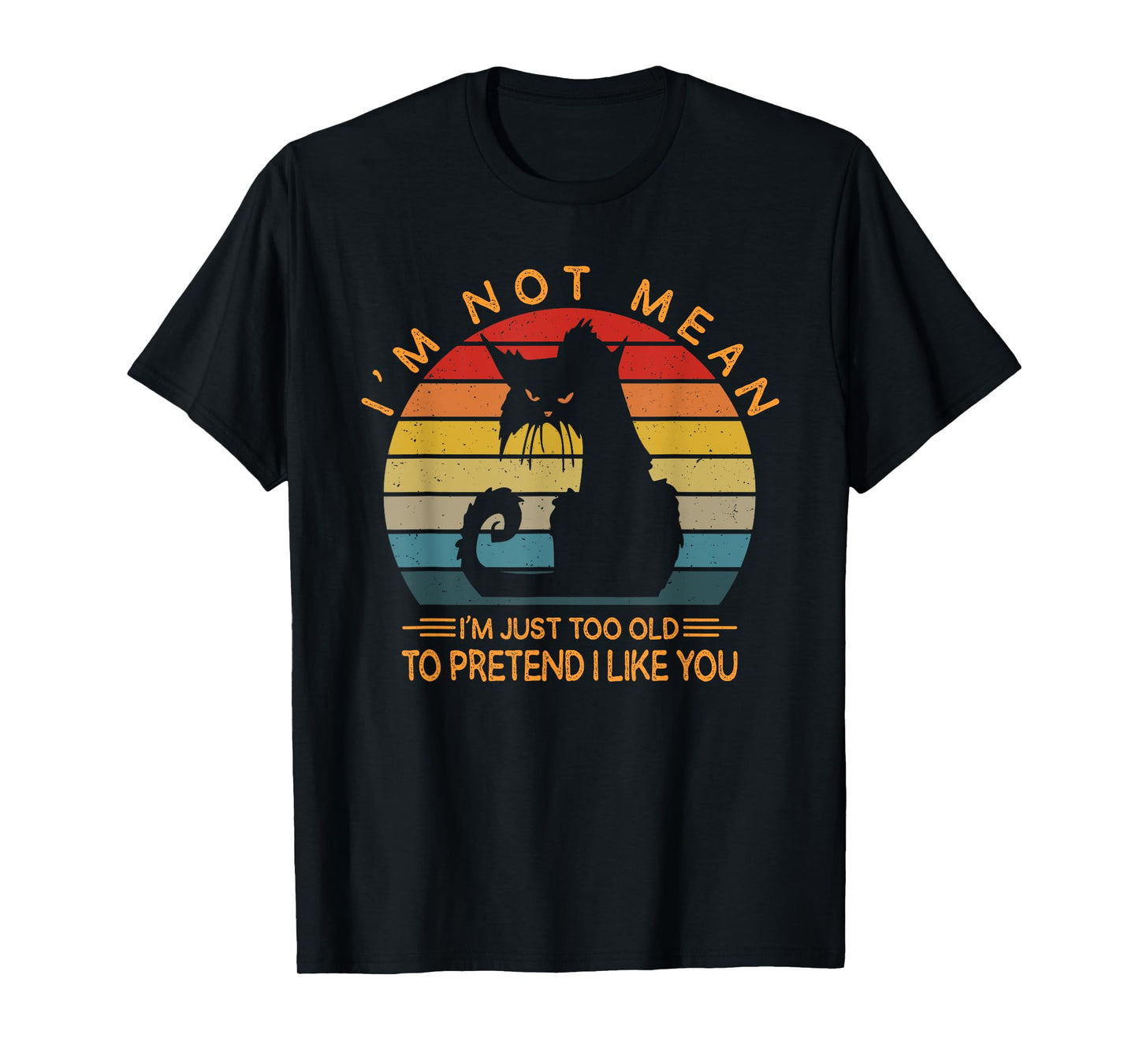 I'm Not Mean I'm Just Too Old To Pretend I Like You Funny T-Shirt