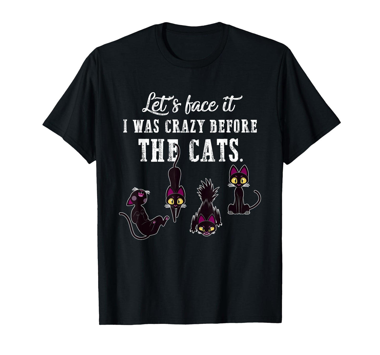 Let's Face It I Was Crazy Before The Cats Funny Cat Lovers Men Women T-Shirt
