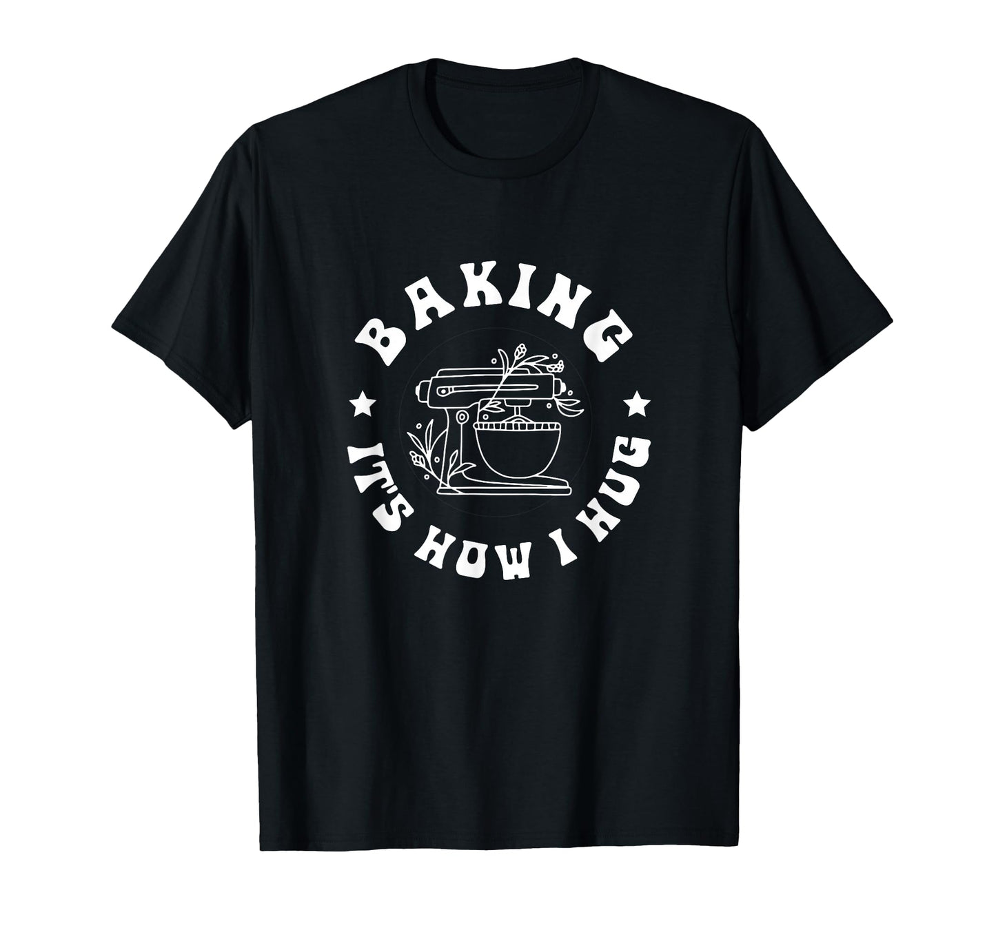 Baking It's How I Hug Baker Women Men Kids Funny Baking T-Shirt