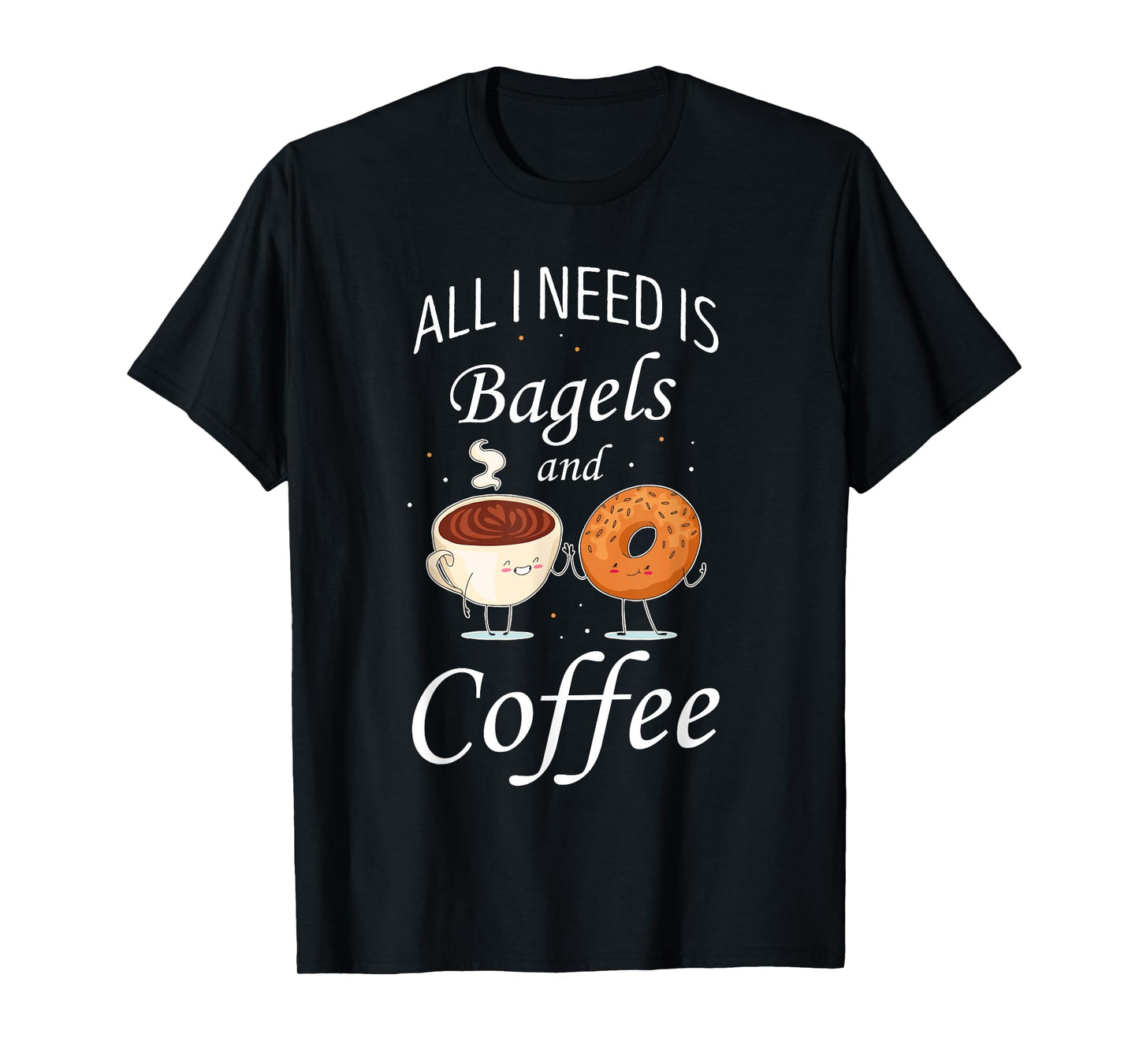 Bagel All I Need Is Bagels And Coffee Baking Bagel Lover T-Shirt