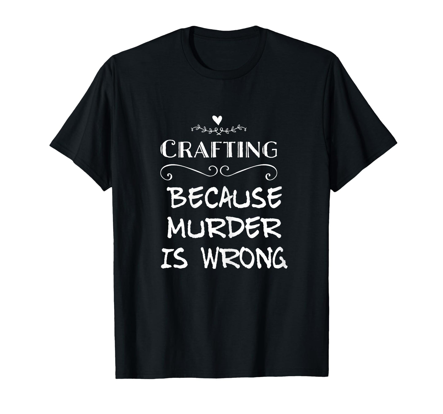 Crafting Because Murder Is Wrong Sarcastic T-Shirt For Women T-Shirt