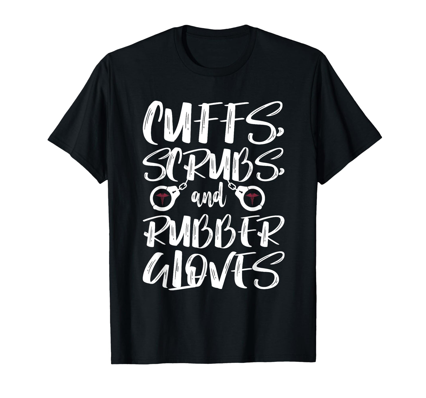 Cuffs Scrubs & Rubber Gloves Correctional Nurse T-Shirt