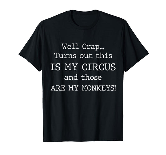 Crap, Turns Out This Is My Circus and Those Are My Monkeys T-Shirt