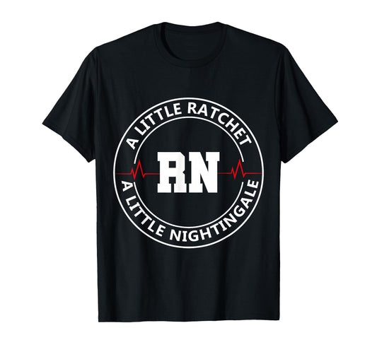 A Little Ratchet A Little Nightengale, Funny RN Nurse T-Shirt