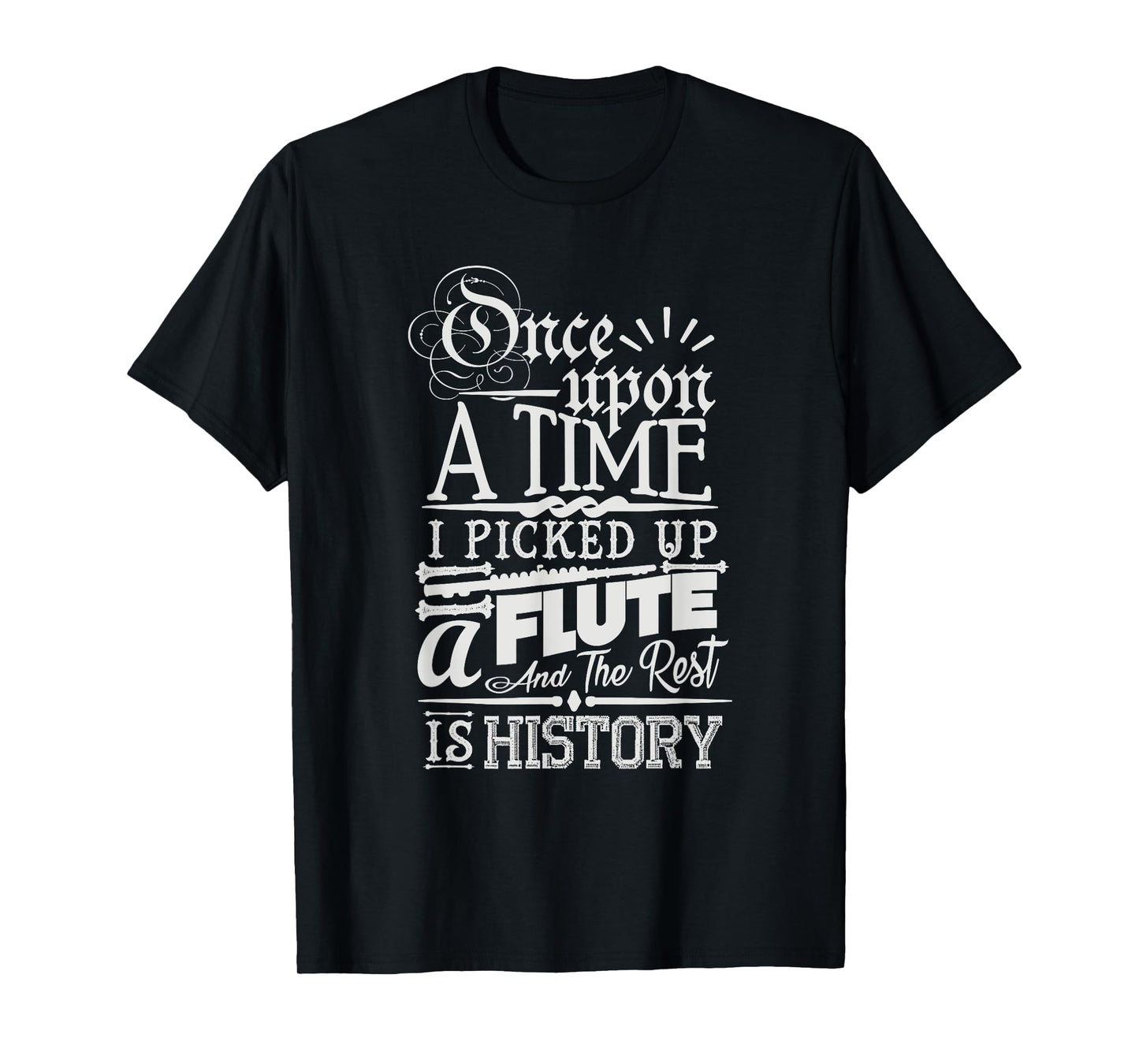 Once Upon A Time I Picked Up A Flute Rest Is History T-Shirt