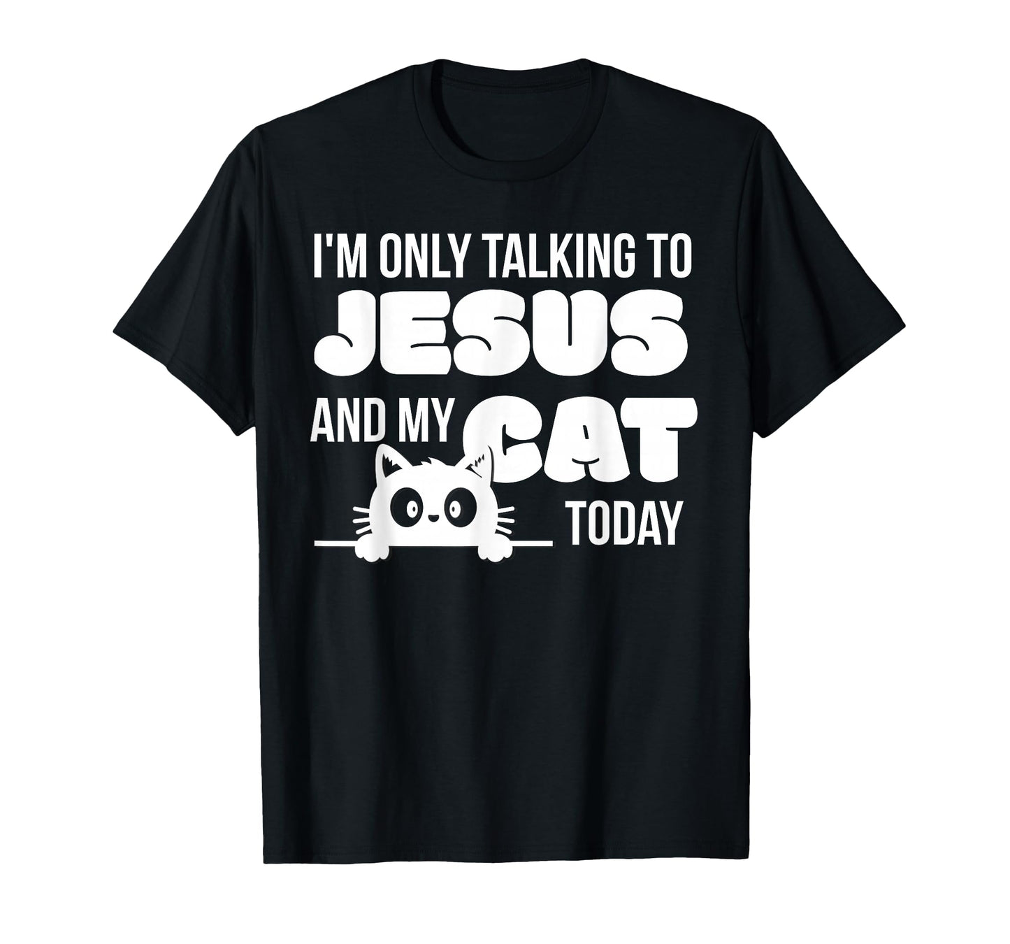 I'm only talking to Jesus and my cat today funny cat lover T-Shirt
