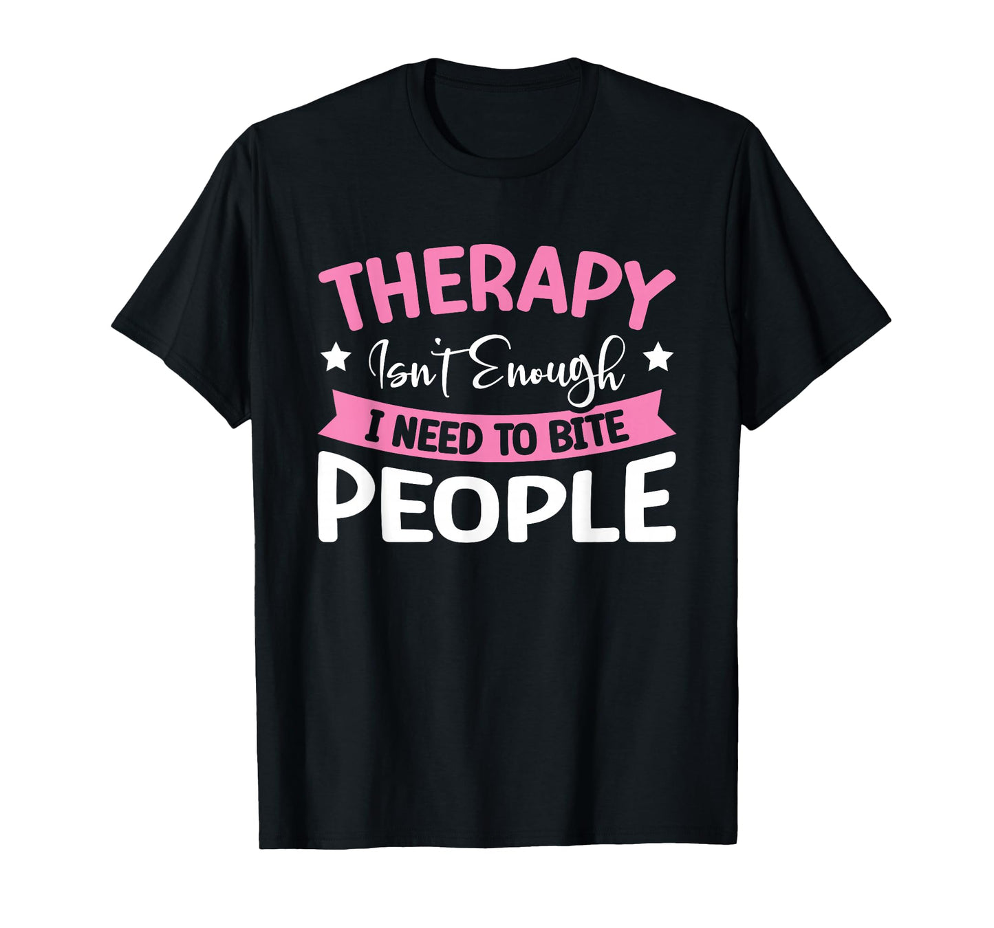Therapy Isn't Enough I Need To Bite People T-Shirt