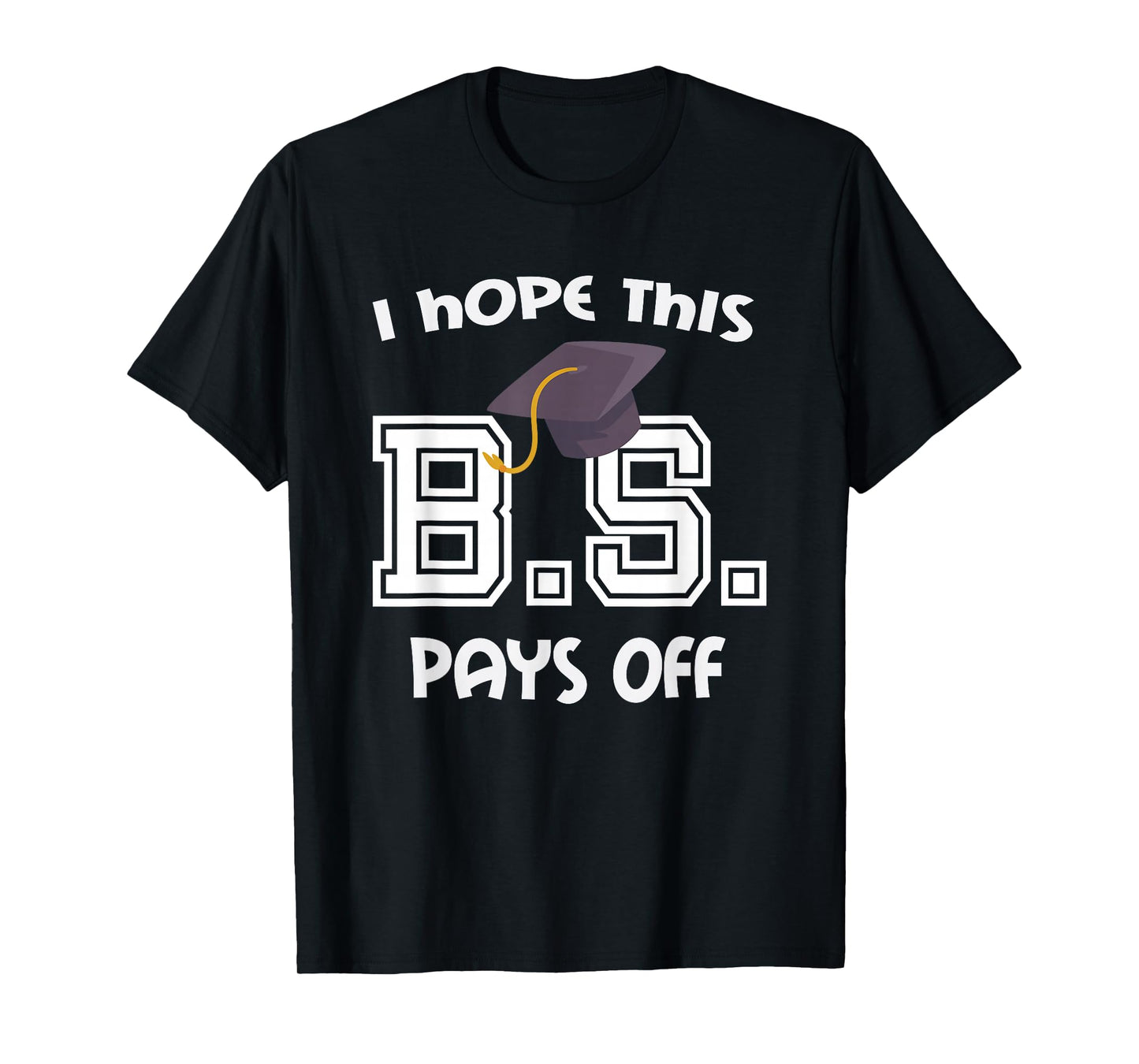 Bachelors Degree College Graduation Funny BS Pays Off T-Shirt