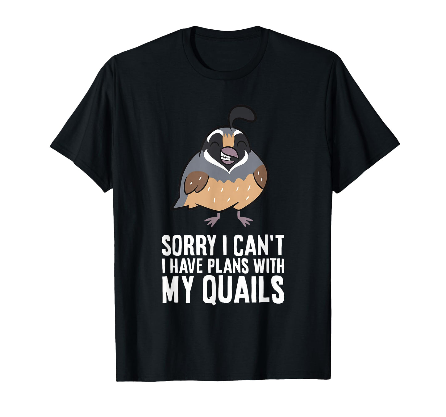 Sorry I Can't I Have Plans With My Quails Funny Common Quail T-Shirt