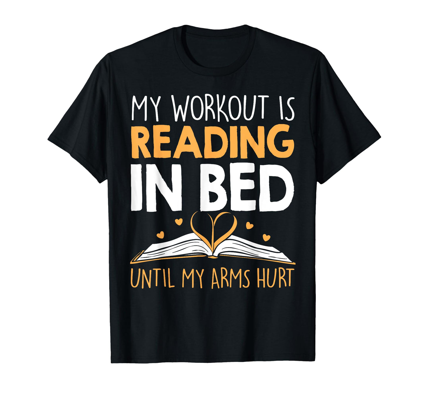 My Workout is reading in Bed until my Arms Hurt a Bookaholic T-Shirt