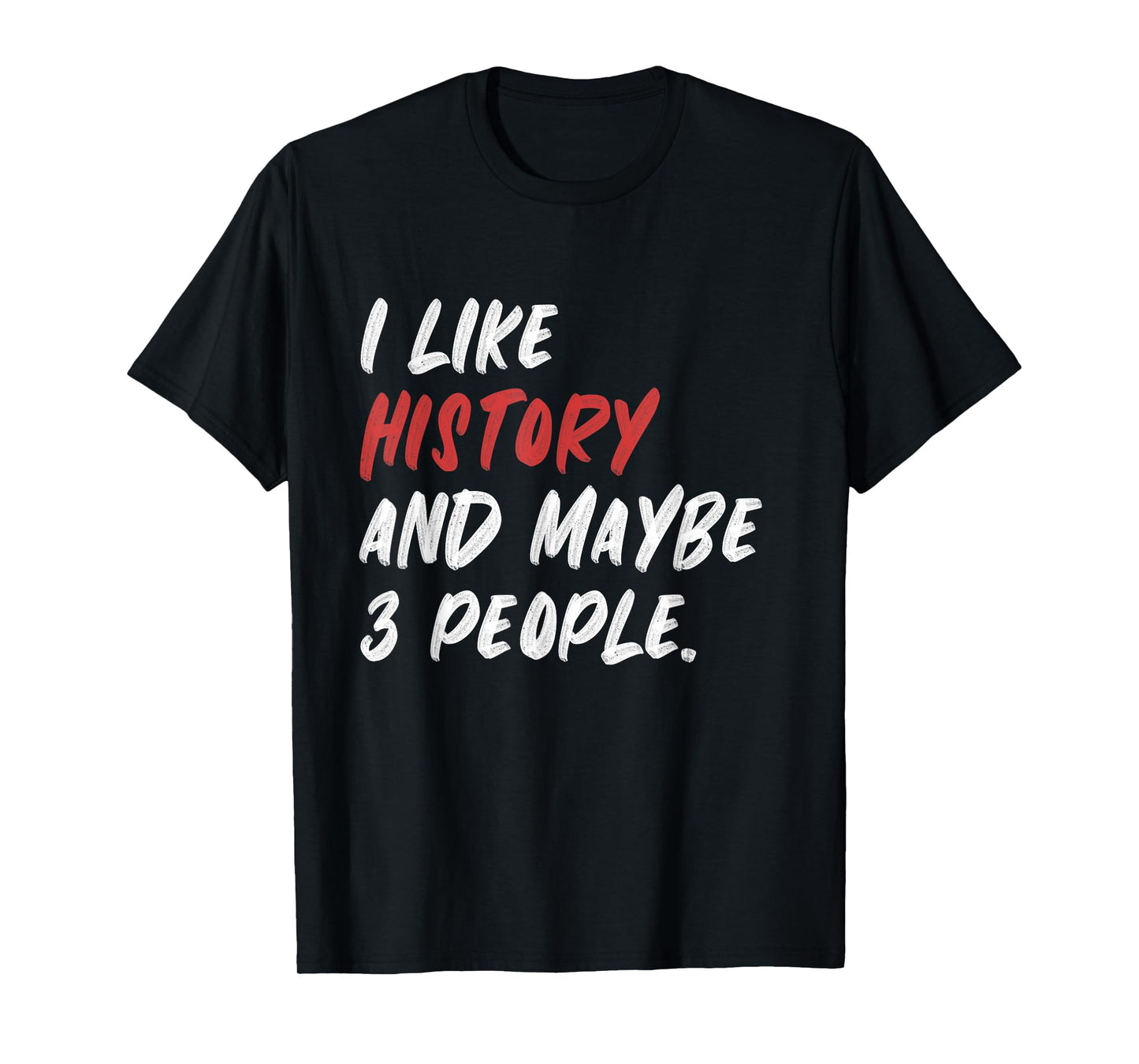 I Like History And Maybe 3 People Funny History Teacher Men Women Girls Kids T-Shirt