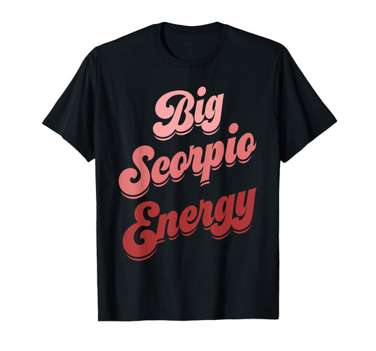 Big Scorpio Energy Funny Scorpio Shirt For Women Zodiac Sign T-Shirt
