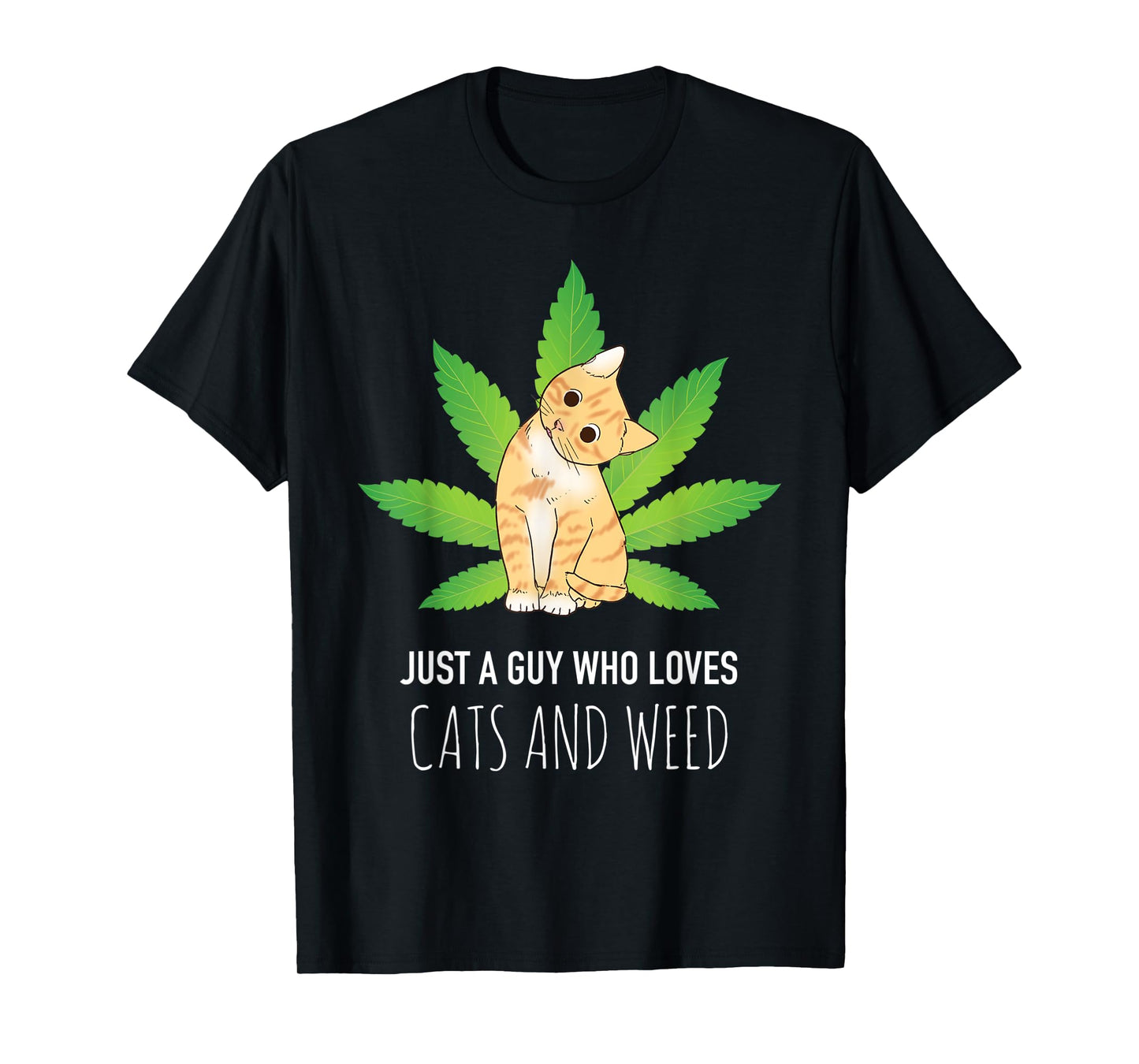 Just A Guy Who Loves Cats and Weed - Funny Stoner T-Shirt
