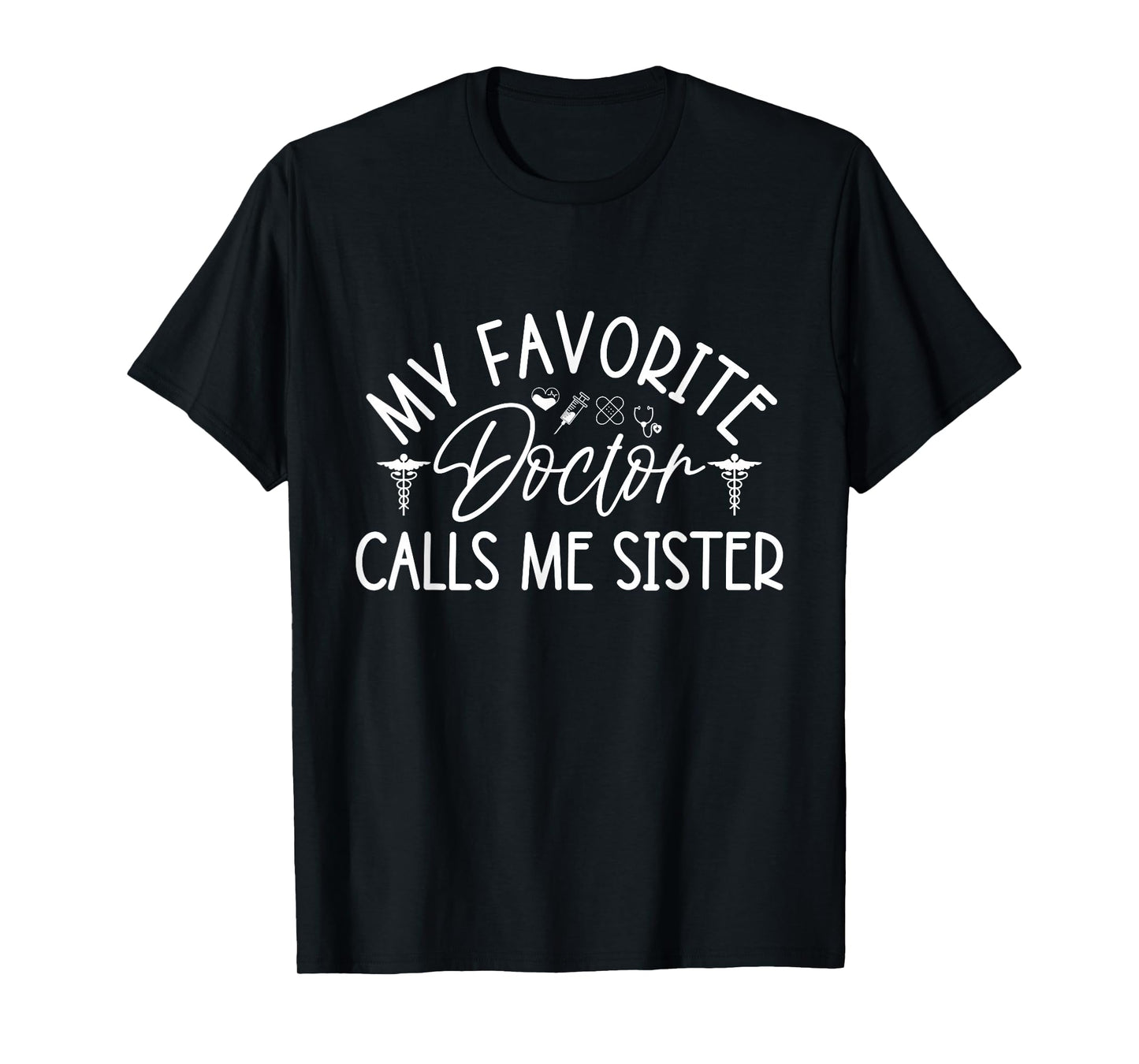 My Favorite Doctor Calls Me Sister Funny Girls Doctor Gifts T-Shirt