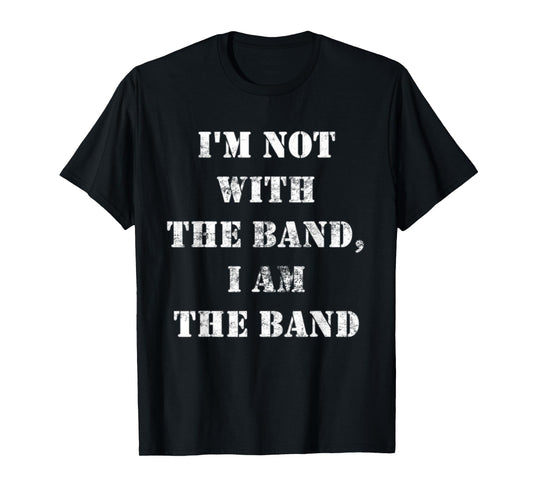I'm Not With the Band I Am the Band Light T-Shirt