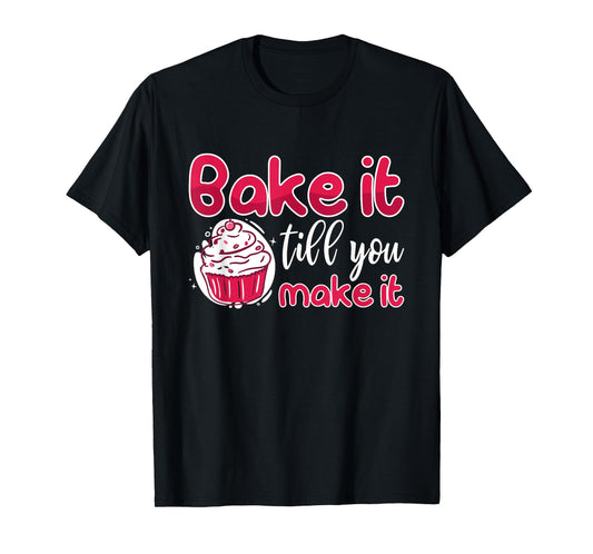 Bake It Till You Make It Bakery Love Baking Chef Lover Baker T-Shirt