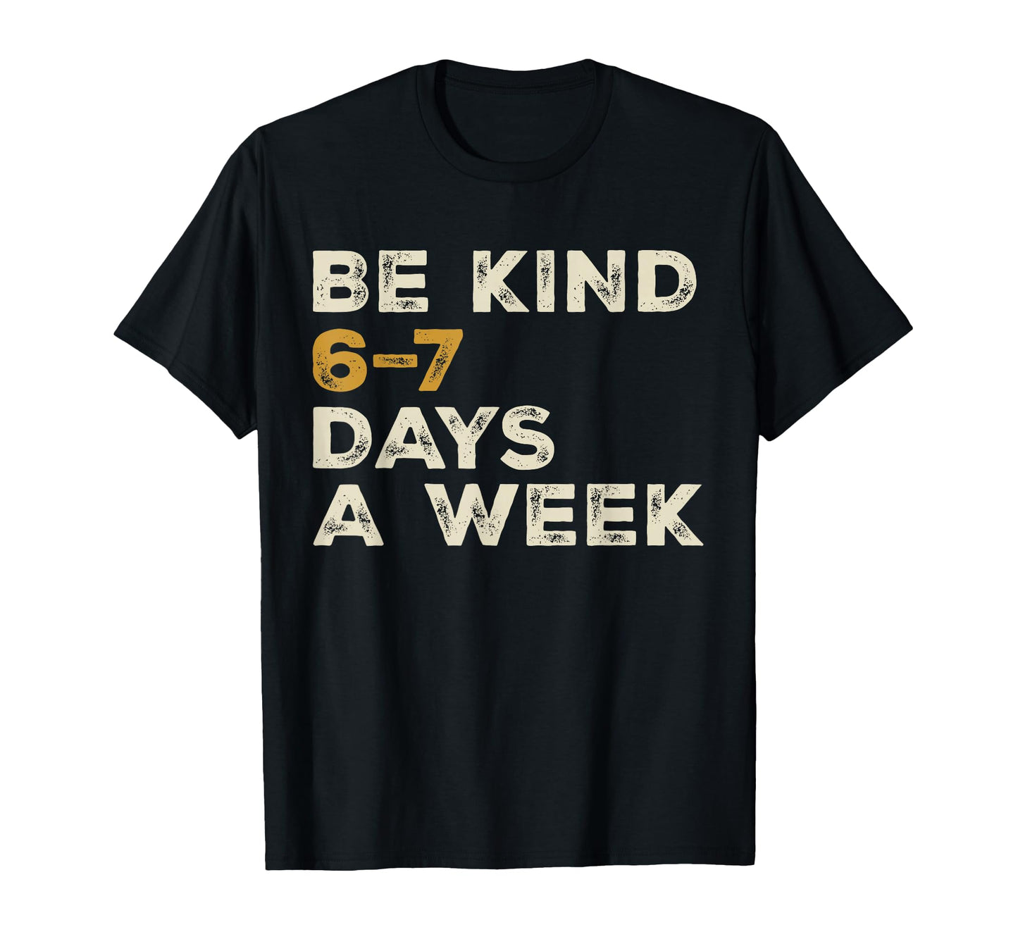 Be Kind 6 7 Days a Week T-Shirt