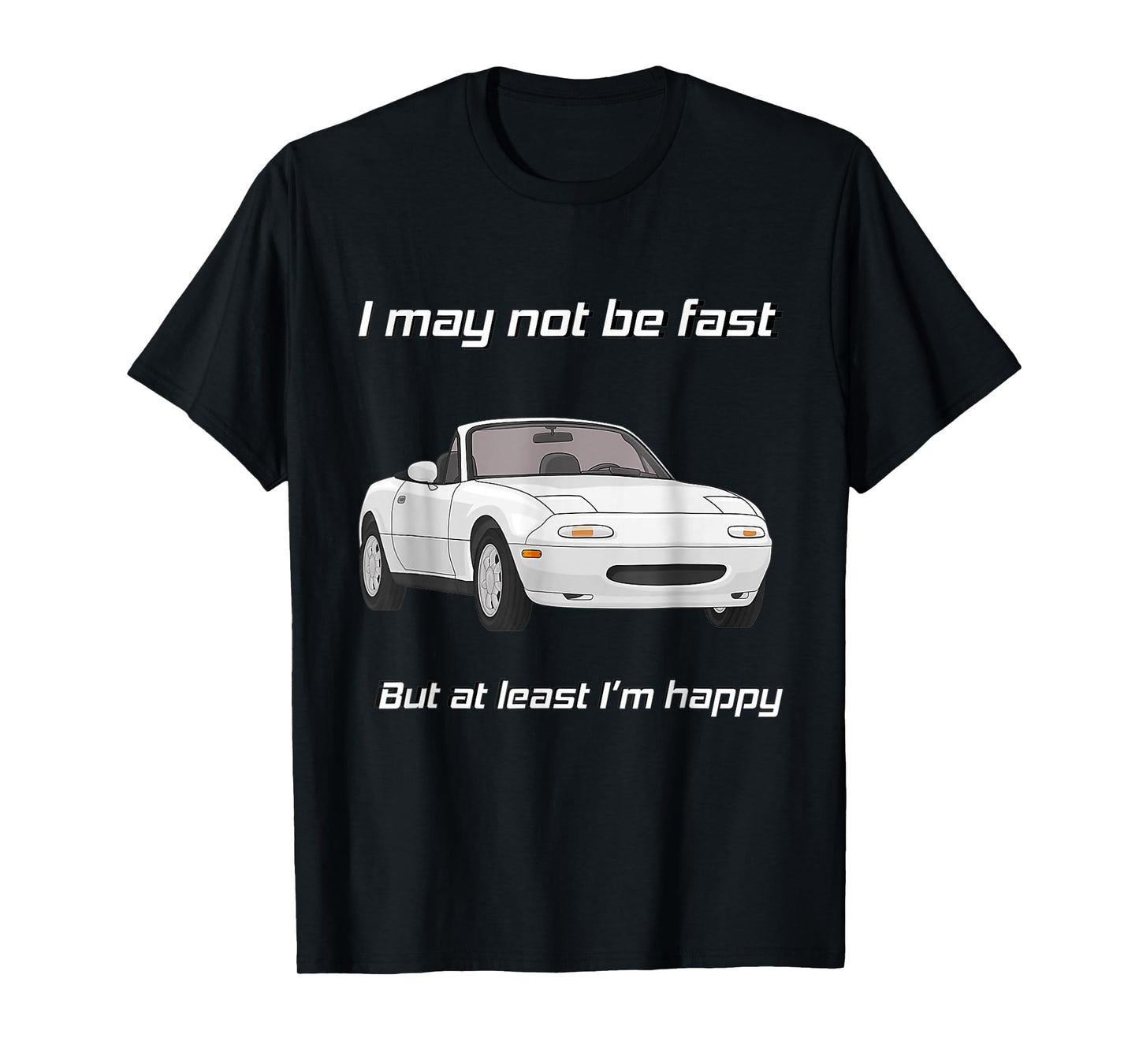 But at Least I'm Happy Happy Miata T-Shirt Small