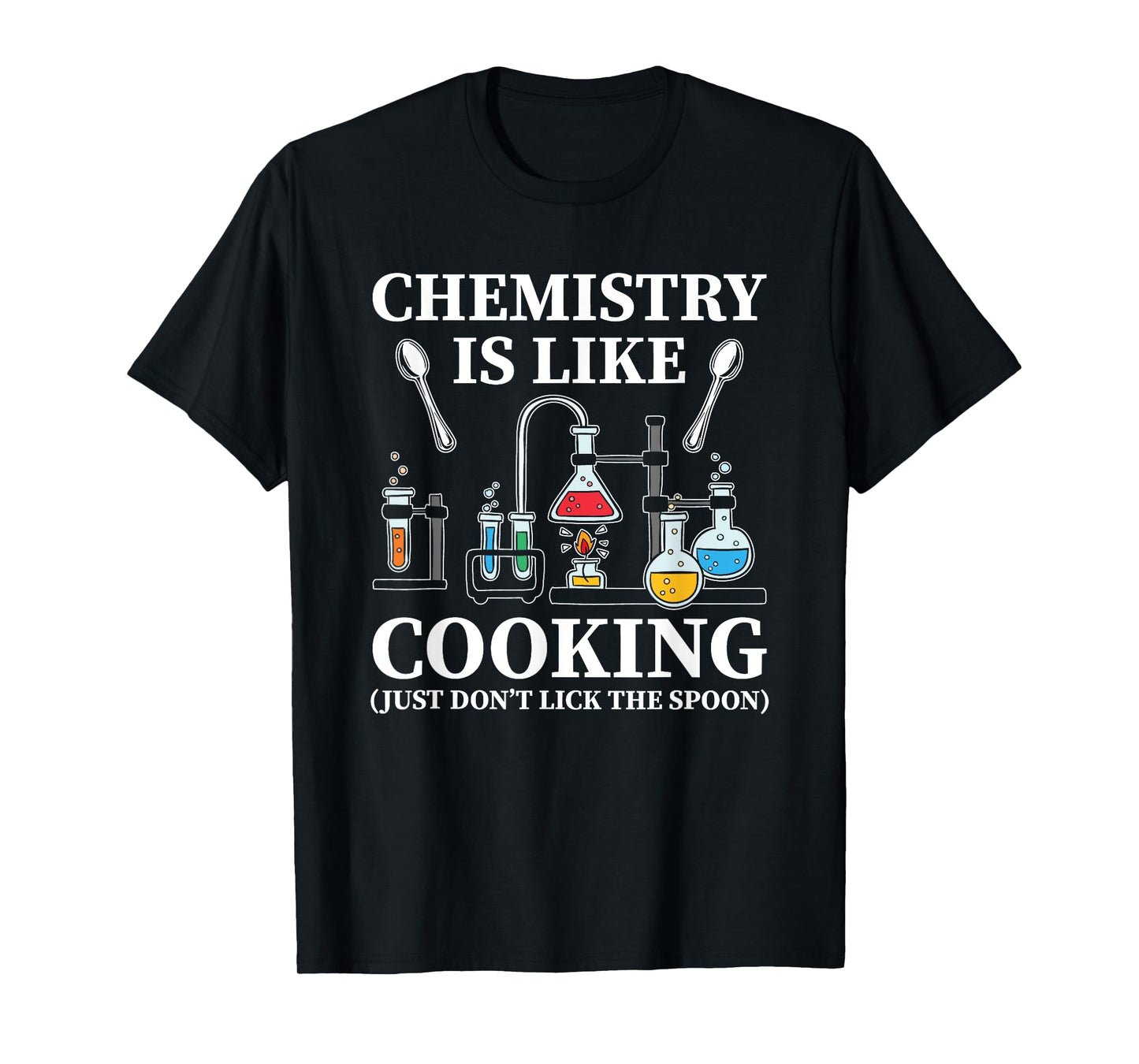 Chemistry Is Like Cooking Just Don't Lick The Spoon T-Shirt