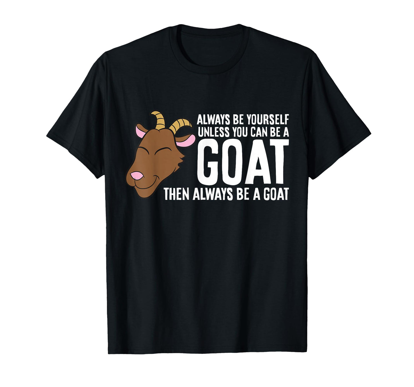 Always Be Yourself Unless You Can Be A Goat T-Shirt
