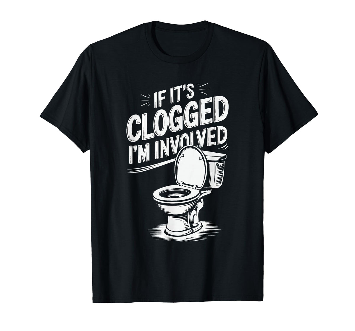 If It's Clogged I'm Involved T-Shirt